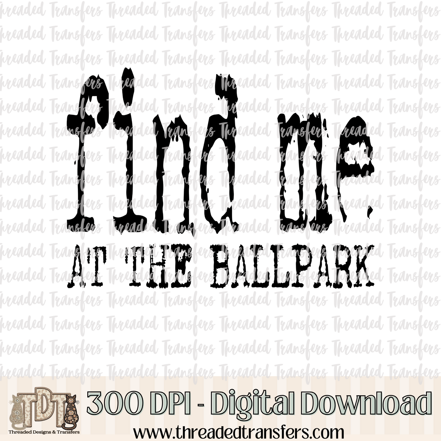 Find Me at the Ballpark Typography Digital Design Download (PNG Format - no product shipped)