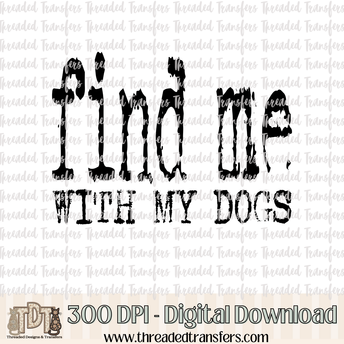 Find Me with My Dogs Typography Digital Design Download (PNG Format - no product shipped)