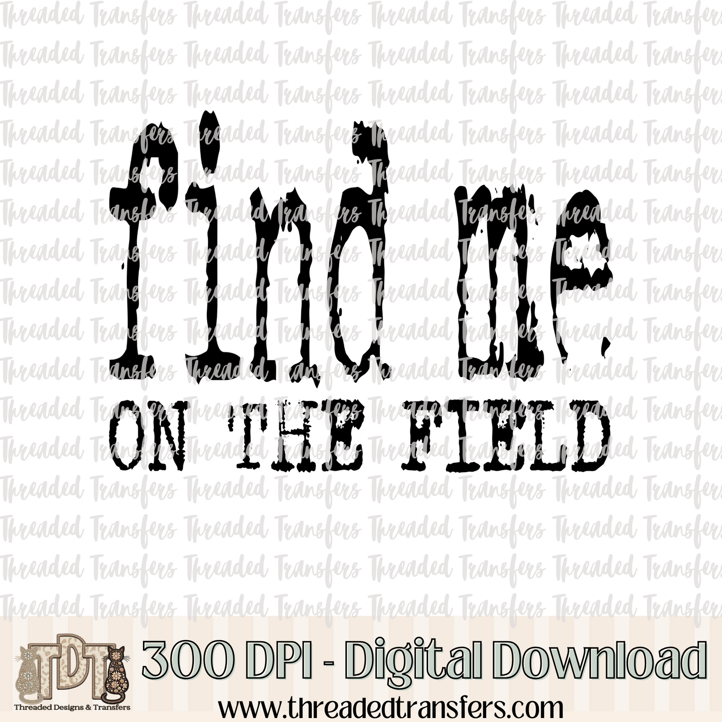 Find Me on the Field Typography Digital Design Download (PNG Format - no product shipped)