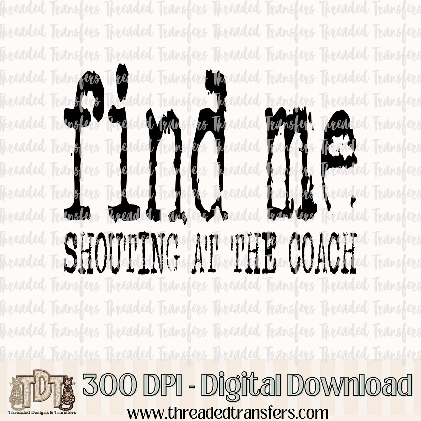 Find Me Shouting at the Coach Typography Digital Design Download (PNG Format - no product shipped)