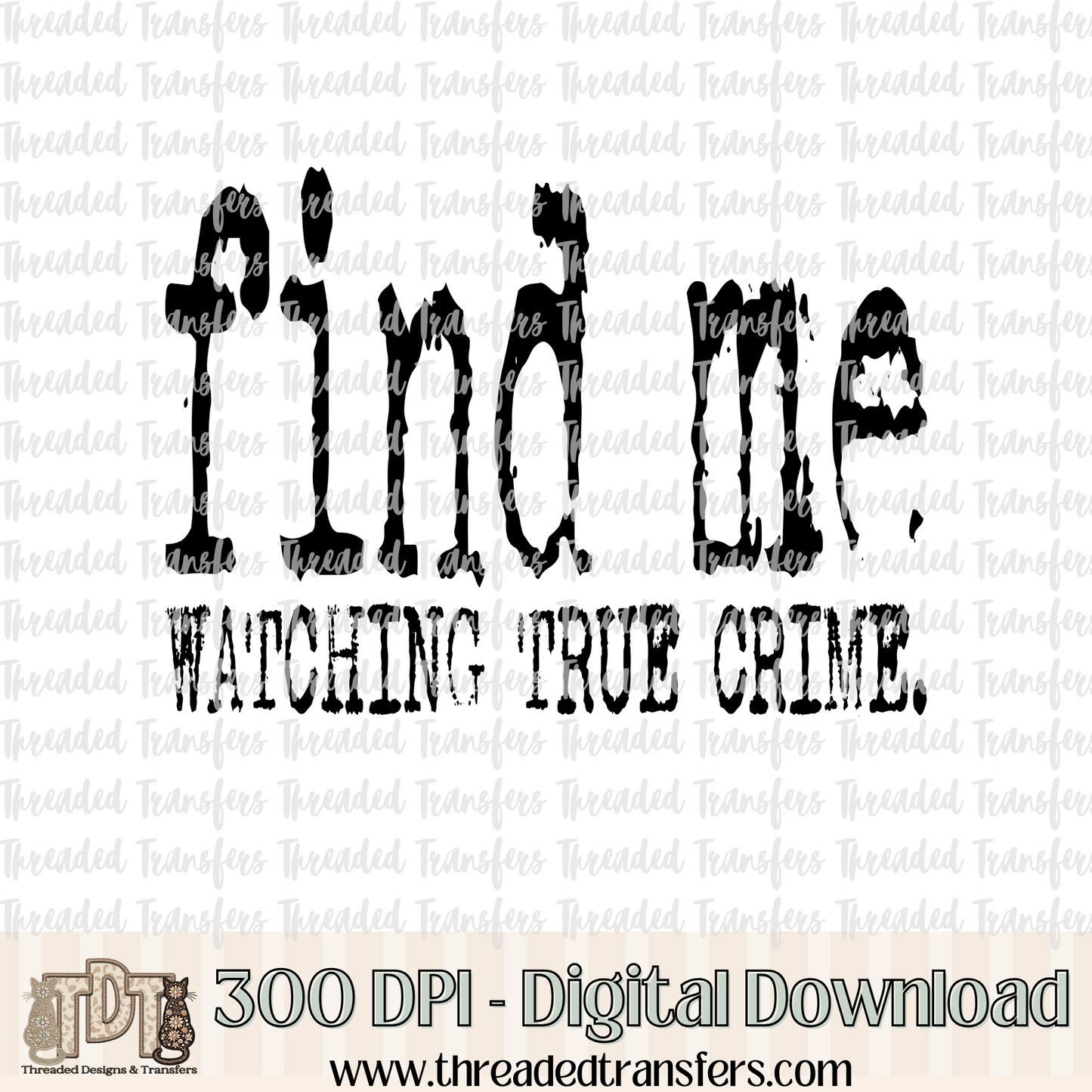 Find Me Watching True Crime Typography Digital Design Download (PNG Format - no product shipped)