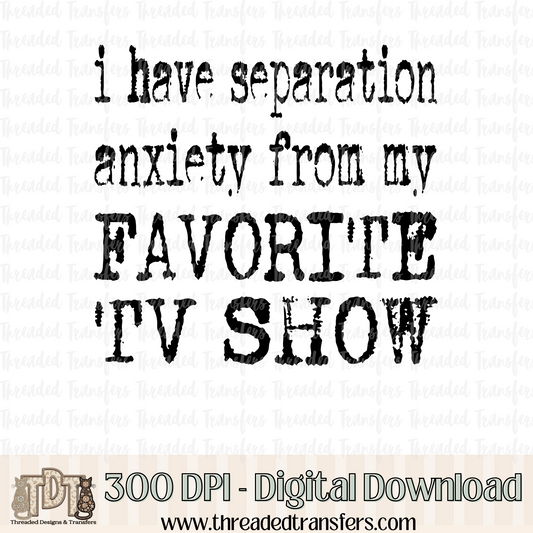 Separation Anxiety Favorite TV Show Typography Digital Design Download (PNG Format - no product shipped)