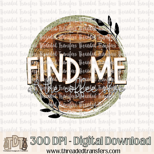 Find Me at the Coffee Shop Digital Design Download (PNG Format - no product shipped)