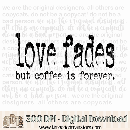 Love Fades Coffee Typography Digital Design Download (PNG Format - no product shipped)