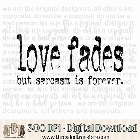 Love Fades Sarcasm Typography Digital Design Download (PNG Format - no product shipped)