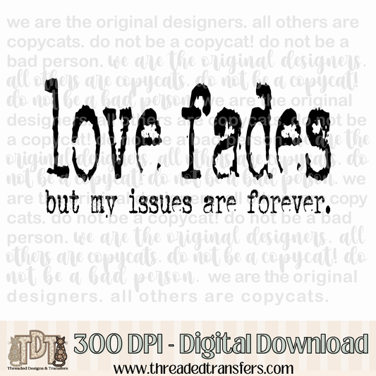 Love Fades Issues Typography Digital Design Download (PNG Format - no product shipped)